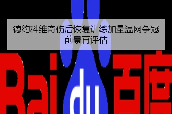德约科维奇伤后恢复训练加量温网争冠前景再评估