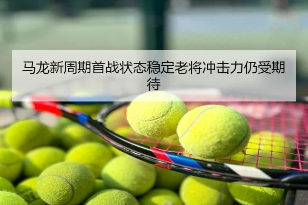 马龙新周期首战状态稳定老将冲击力仍受期待